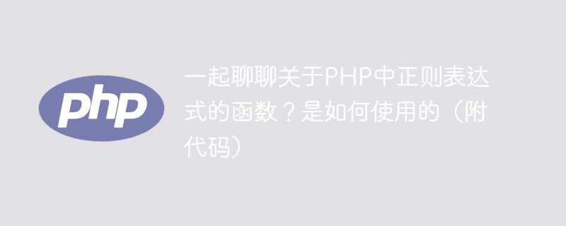 一起聊聊?關(guān)于PHP中正則表達(dá)式的函數(shù)？是如何使用的（附代碼）
