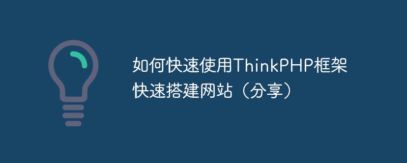 如何快速使用ThinkPHP框架快速搭建網(wǎng)站(分享)