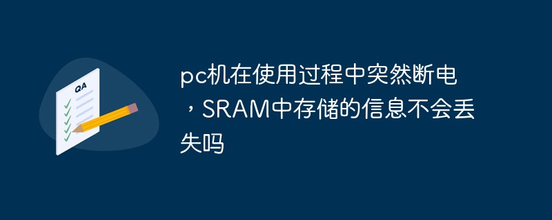 pc機在使用過程中突然斷電，SRAM中存儲的信息不會丟失嗎