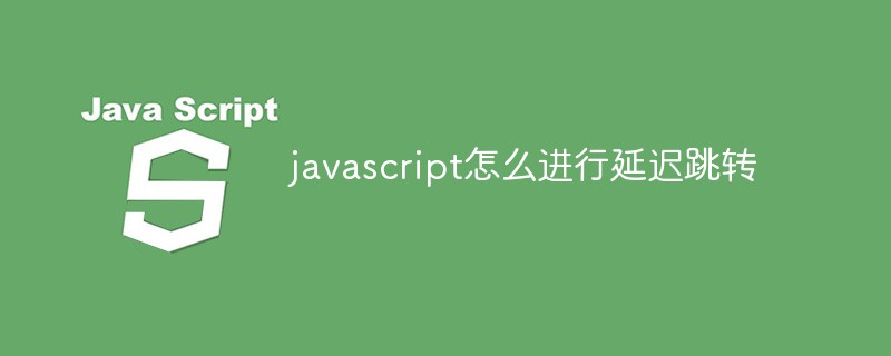 javascript怎么進行延遲跳轉