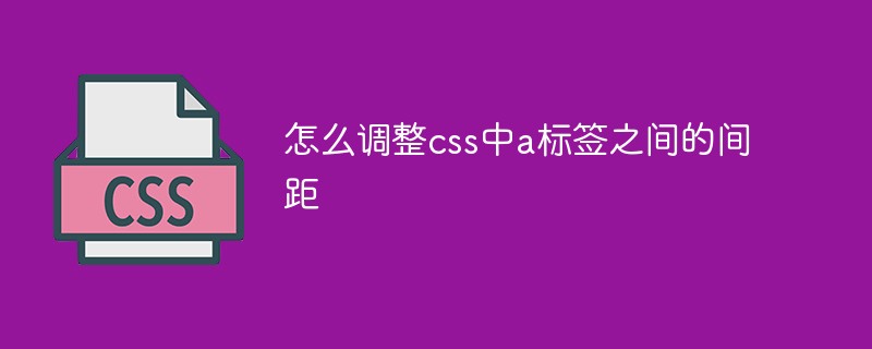 css中怎么調整a標簽之間的間距