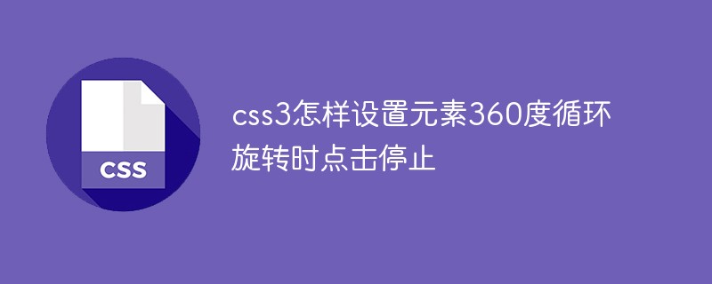 css3怎樣設置元素360度循環旋轉時點擊停止