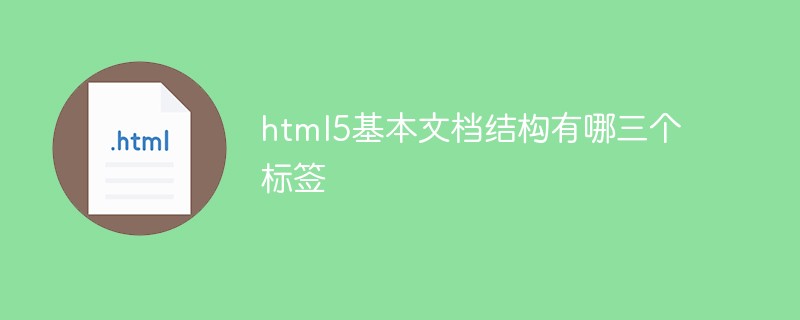 html5基本文檔結(jié)構(gòu)有哪三個(gè)標(biāo)簽
