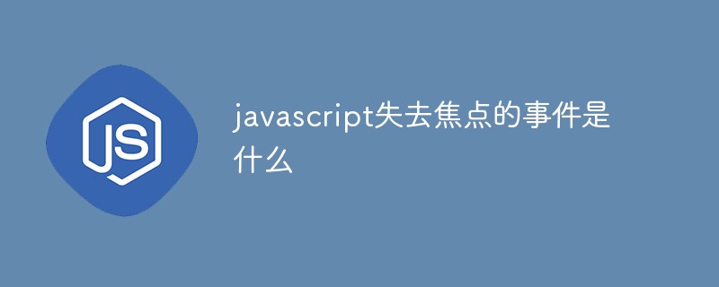 javascript失去焦點(diǎn)的事件是什么