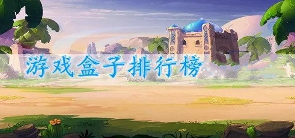 游戲盒子排行榜 好用的游戲盒子有哪些-站長資訊網