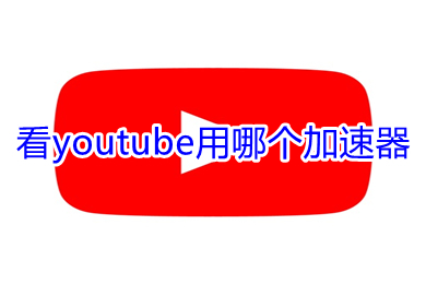 看youtube用哪個加速器 可以看youtube的加速器推薦