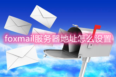 foxmail服務器地址怎么設置 foxmail服務器端口設置方法
