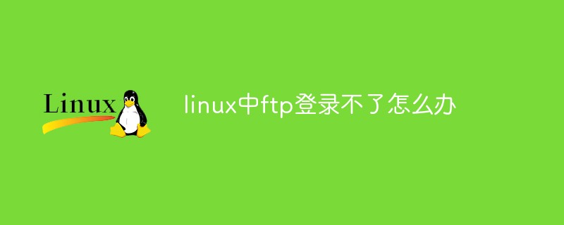 linux中ftp登錄不了怎么辦