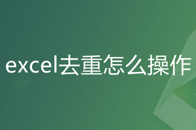 excel去重怎么操作 excel刪除重復數據保留一條的方法