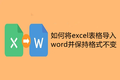 如何將excel表格導入word并保持格式不變 excel表格轉(zhuǎn)換成word表格操作方法