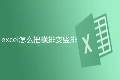 excel怎么把橫排變豎排 excel豎排轉(zhuǎn)換成橫排的方法