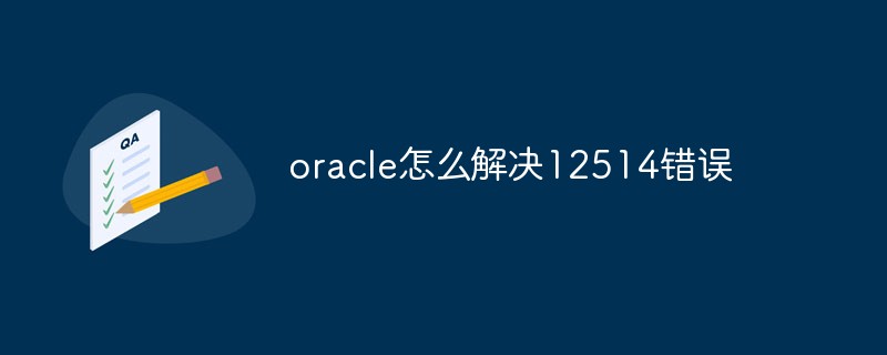 oracle怎么解決12514錯誤