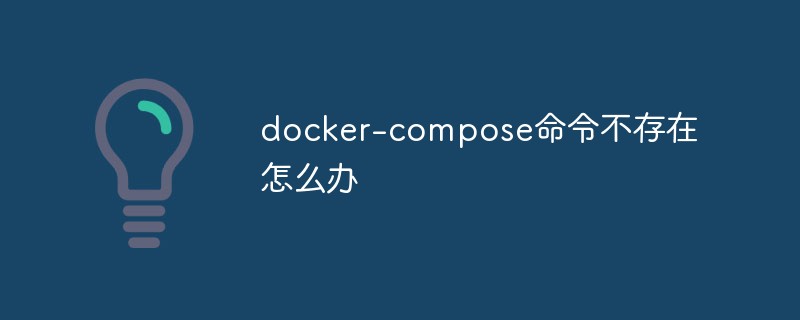 docker-compose命令不存在怎么辦
