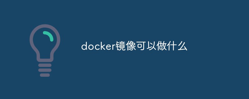 docker鏡像可以做什么