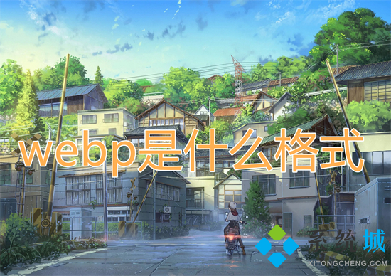 webp是什么格式 webp格式的圖片怎么打開