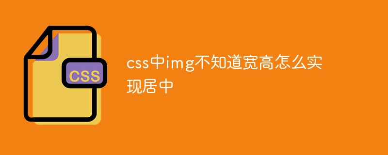 css中img不知道寬高怎么實現居中