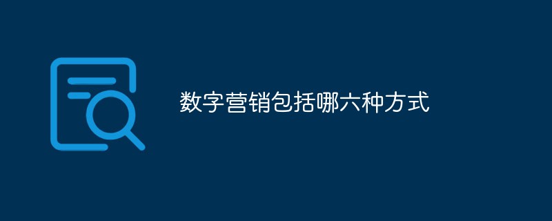 數字營銷包括哪六種方式-站長資訊網