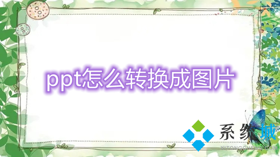 ppt怎么轉換成圖片 ppt如何轉換成圖片