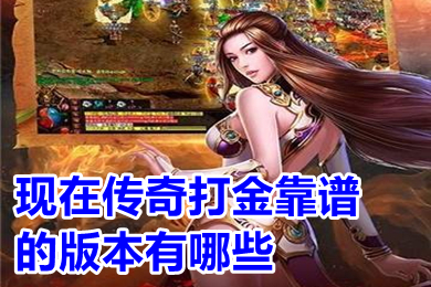現(xiàn)在傳奇打金靠譜的版本有哪些 可以打金提現(xiàn)人民幣的傳奇手游推薦