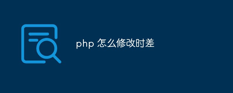 php 怎么修改時差
