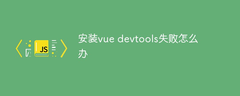 安裝vue devtools失敗怎么辦