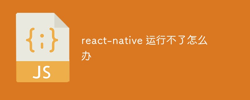 react-native 運行不了怎么辦