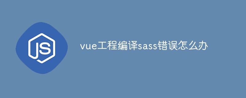 vue工程編譯sass錯(cuò)誤怎么辦