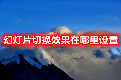 幻燈片切換效果在哪里設置 ppt設置切換效果的操作步驟