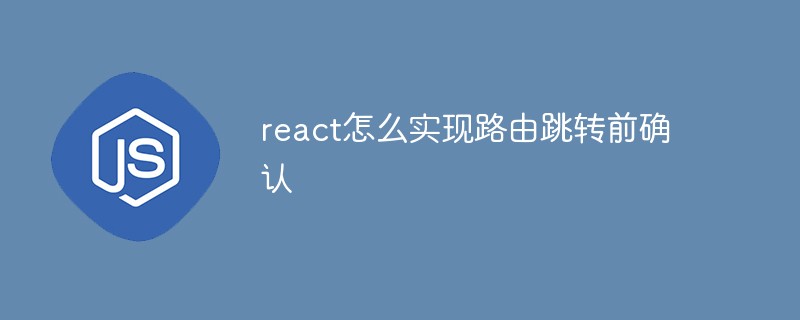 react怎么實現路由跳轉前確認