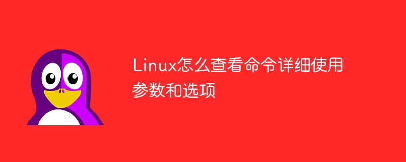 Linux怎么查看命令詳細使用參數和選項