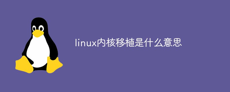 linux內(nèi)核移植是什么意思