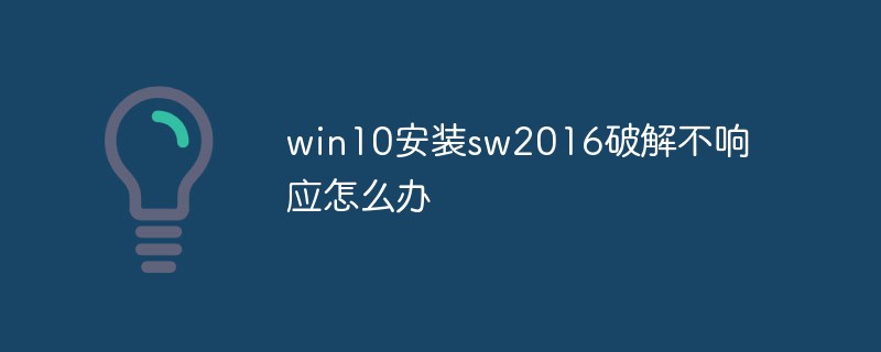 win10安裝sw2016破解不響應(yīng)怎么辦