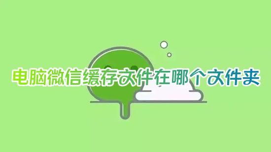 電腦微信緩存文件在哪個文件夾 微信文件夾儲存在什么位置