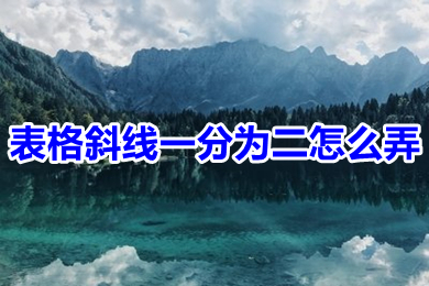表格斜線一分為二怎么弄 excel表格如何使用斜線一分為二