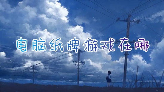 電腦紙牌游戲在哪 蜘蛛紙牌在哪里打開