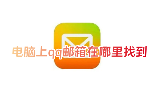 電腦上qq郵箱在哪里找到 在qq里怎么找qq郵箱