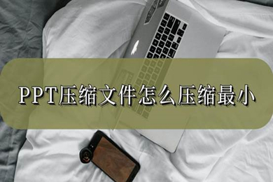 ppt壓縮文件怎么壓縮最小 ppt怎么壓縮文件大小