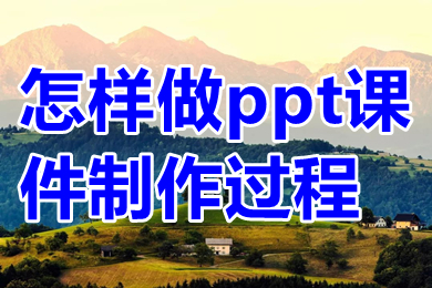 怎樣做ppt課件制作過(guò)程 做ppt課件制作過(guò)程介紹