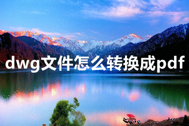 dwg文件怎么轉換成pdf dwg文件怎么免費轉換成pdf格式的文件