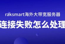 raksmart海外大帶寬服務器連接失敗怎么處理-站長資訊網